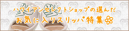ハワイアンセレクトショップの選んだお気に入りスリッパ特集