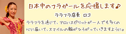 日本中のフラガールを応援します！ララフラ ロコ店長ごあいさつ